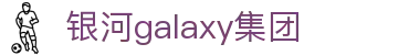 中国·银河集团(galaxy)有限公司-官方平台